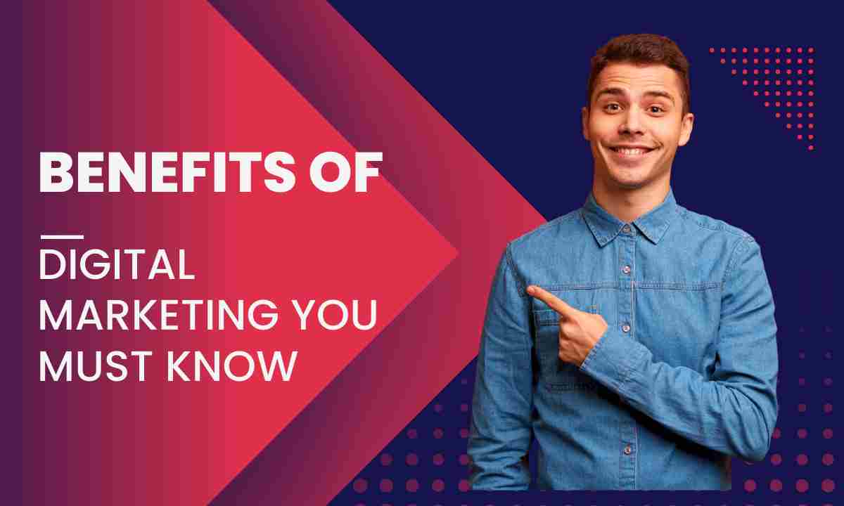 Greatest benefits of digital marketing you must know about Greatest Benefits Of Digital Marketing You Must Know About