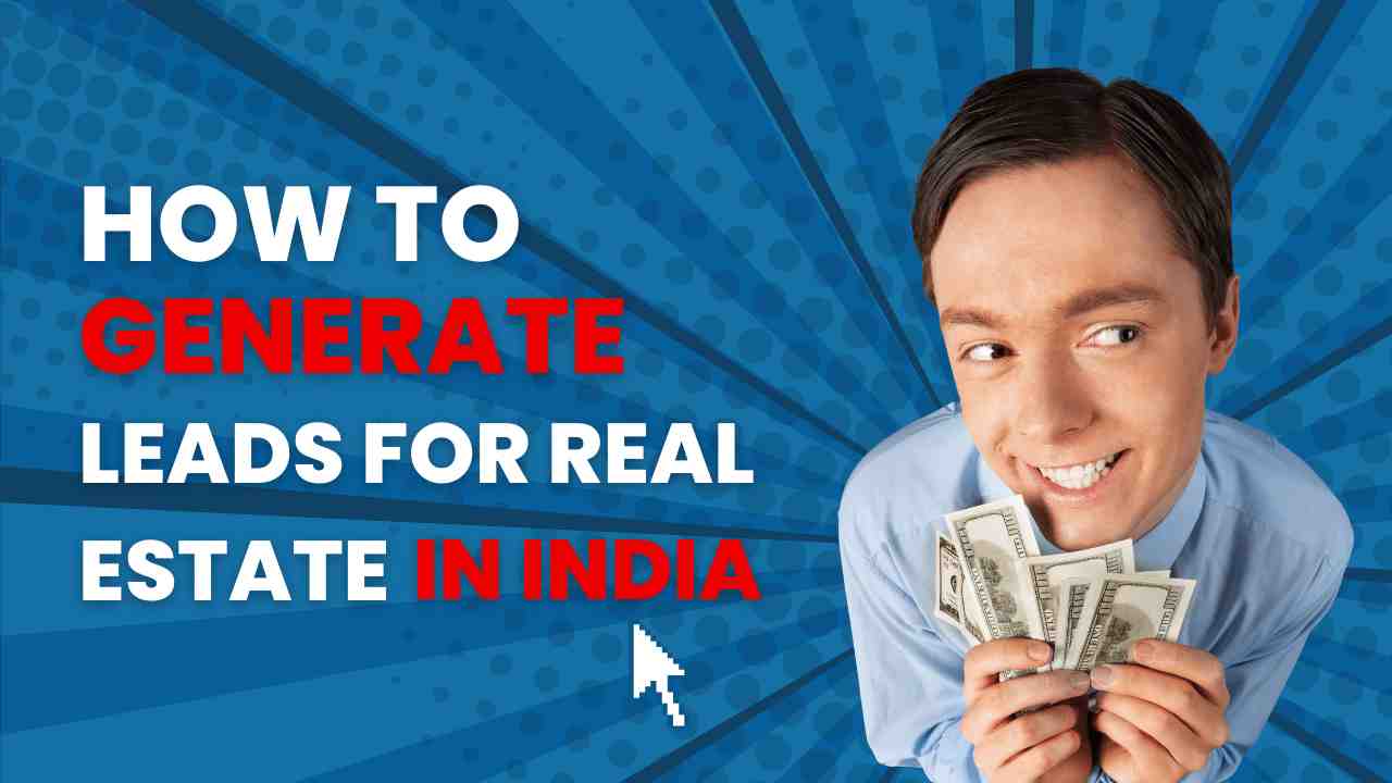 How to generate leads for real estate in india How to Generate Leads for Real Estate in India