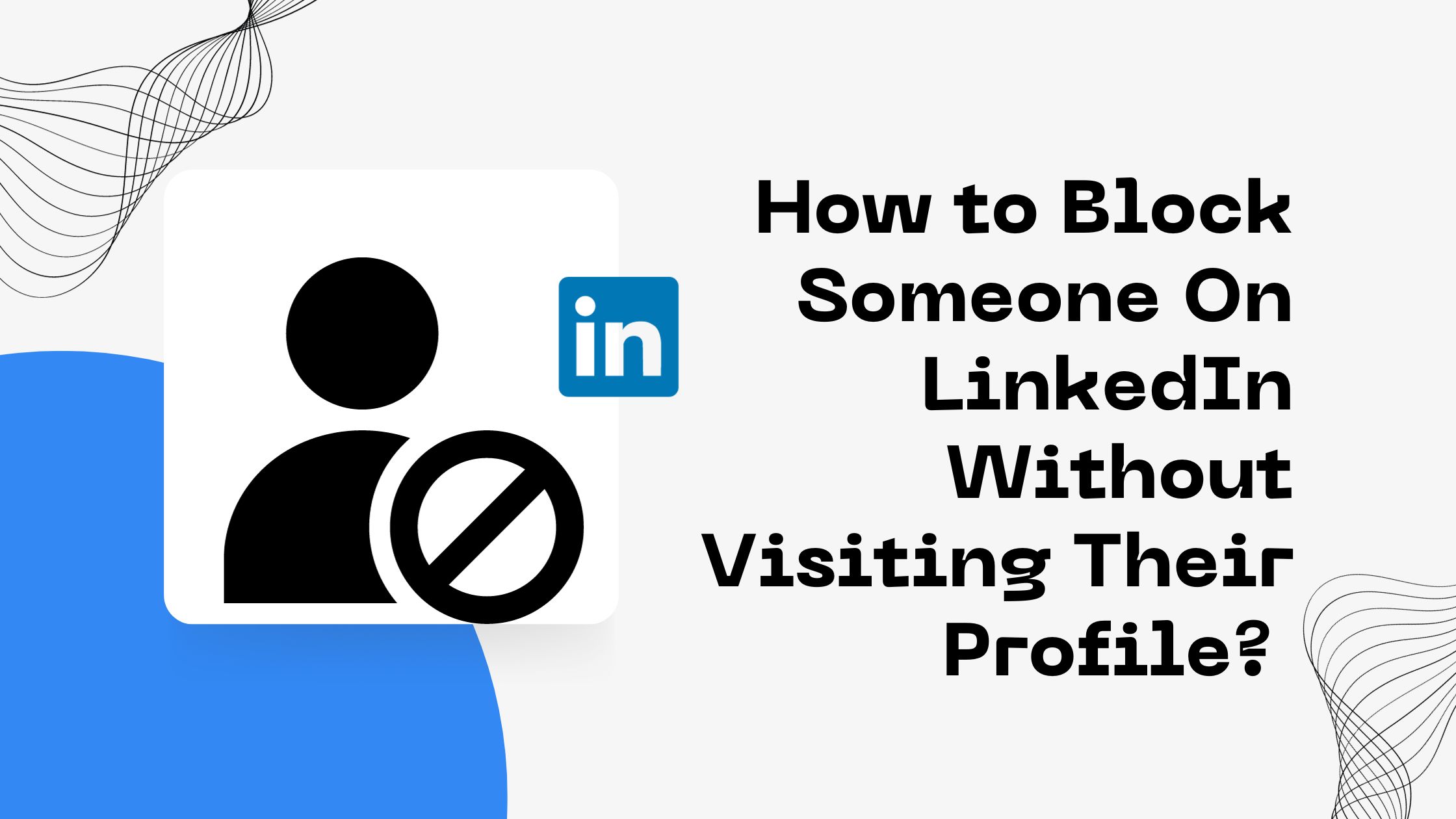 How to block someone on linkedin without visiting their profile How to Block Someone On LinkedIn Without Visiting Their Profile?
